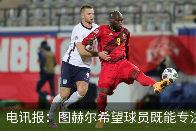 电讯报：图赫尔希望球员既能专注训练，也能形成一种“兄弟情谊”